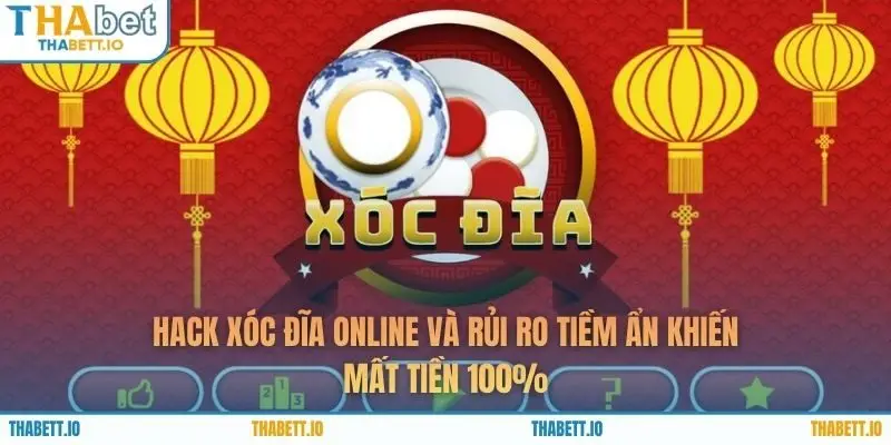 Hack Xóc Đĩa Online Và Rủi Ro Tiềm Ẩn Khiến Mất Tiền 100%