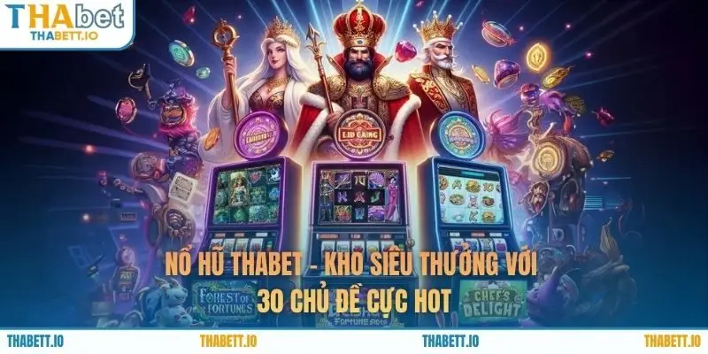 Nổ Hũ Thabet - Kho Siêu Thưởng Với 30 Chủ Đề Cực Hot