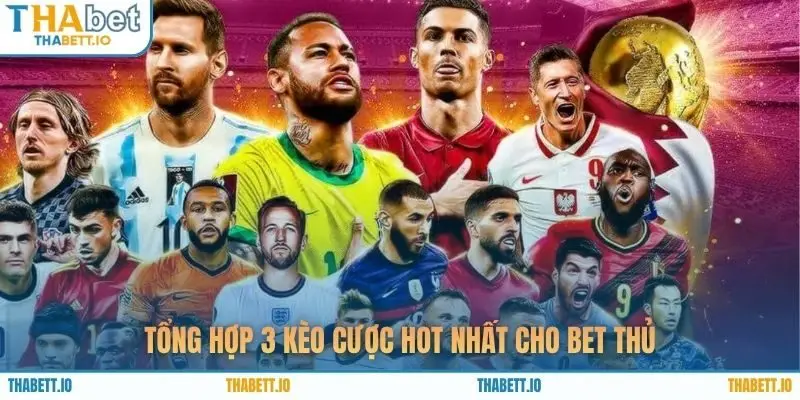 Tổng hợp 3 kèo cược hot nhất cho bet thủ