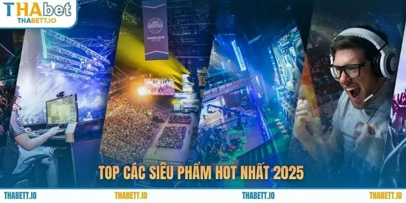 Top các siêu phẩm hot nhất 2025
